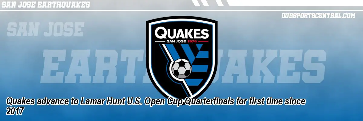 Quakes advance to Lamar Hunt U.S. Open Cup Quarterfinals for first time since 2017