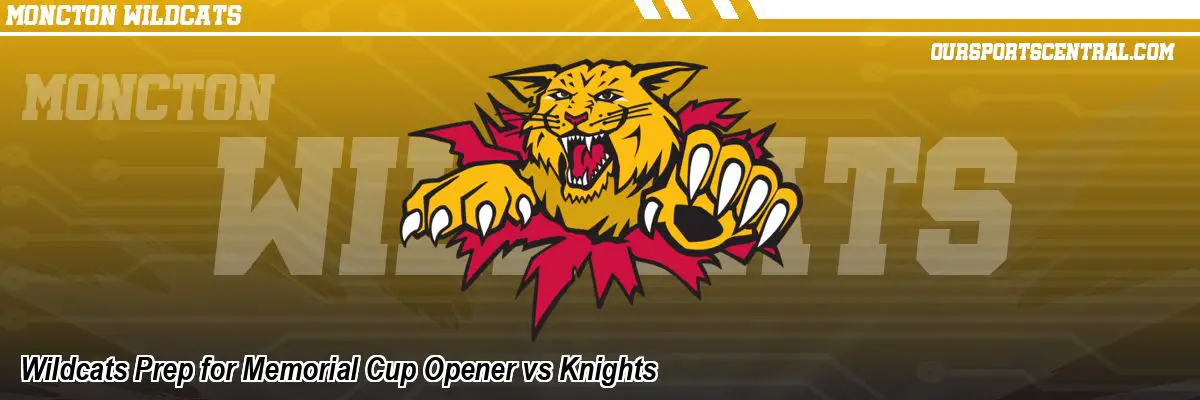 Wildcats Prep for Memorial Cup Opener vs Knights