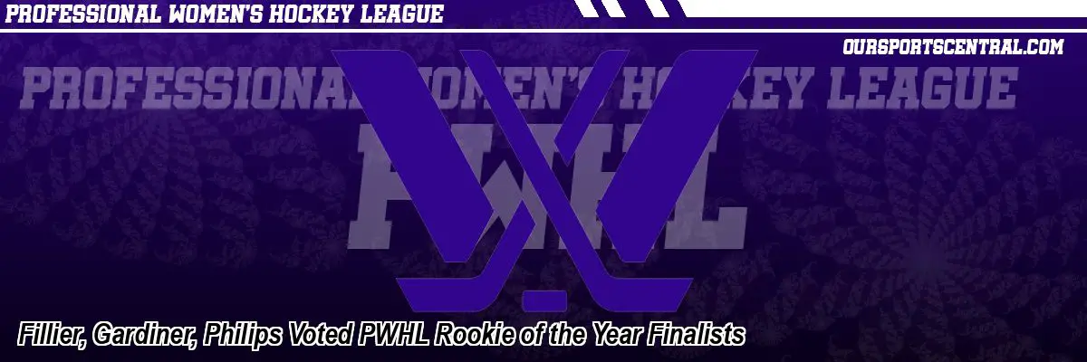 Fillier, Gardiner, Philips Voted PWHL Rookie of the Year Finalists