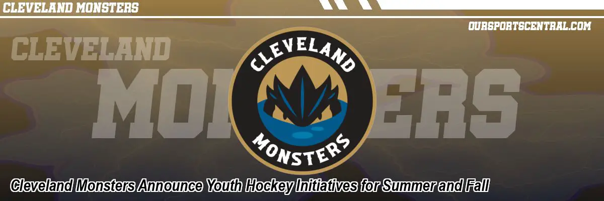 Cleveland Monsters Announce Youth Hockey Initiatives for Summer and Fall