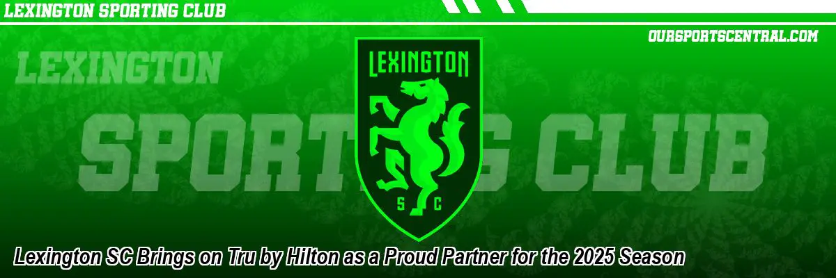 Lexington SC Brings on Tru by Hilton as a Proud Partner for the 2025 Season