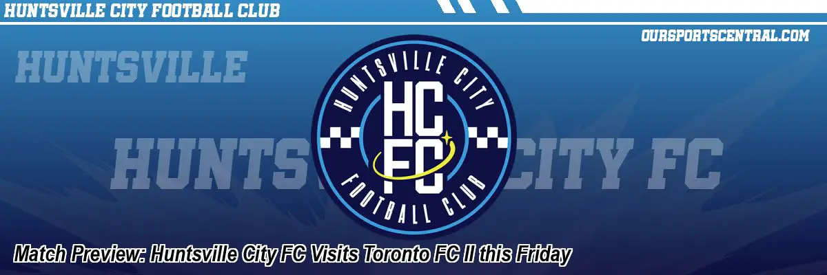 Match Preview: Huntsville City FC Visits Toronto FC II this Friday