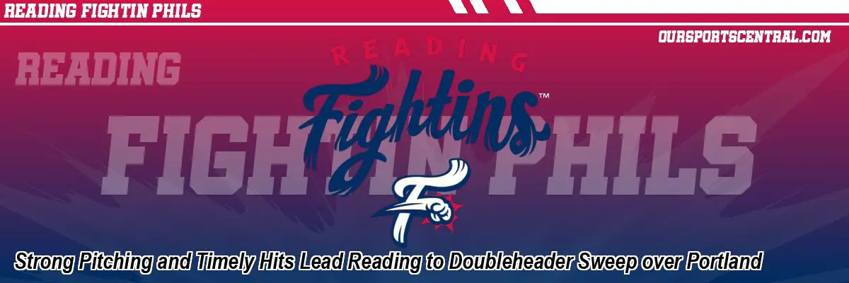 Strong Pitching and Timely Hits Lead Reading to Doubleheader Sweep over Portland