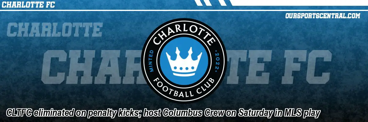 CLTFC eliminated on penalty kicks; host Columbus Crew on Saturday in MLS play