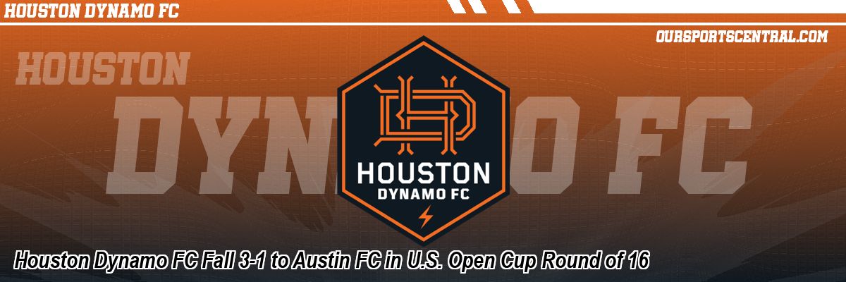 Houston Dynamo FC Fall 3-1 to Austin FC in U.S. Open Cup Round of 16