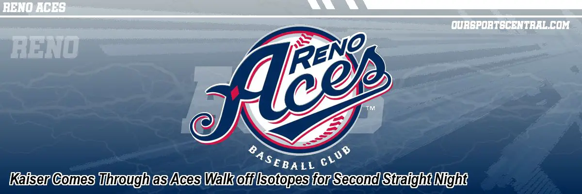 Kaiser Comes Through as Aces Walk off Isotopes for Second Straight Night