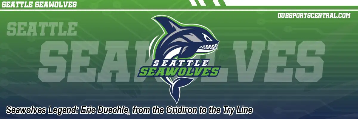 Seawolves Legend: Eric Duechle, from the Gridiron to the Try Line