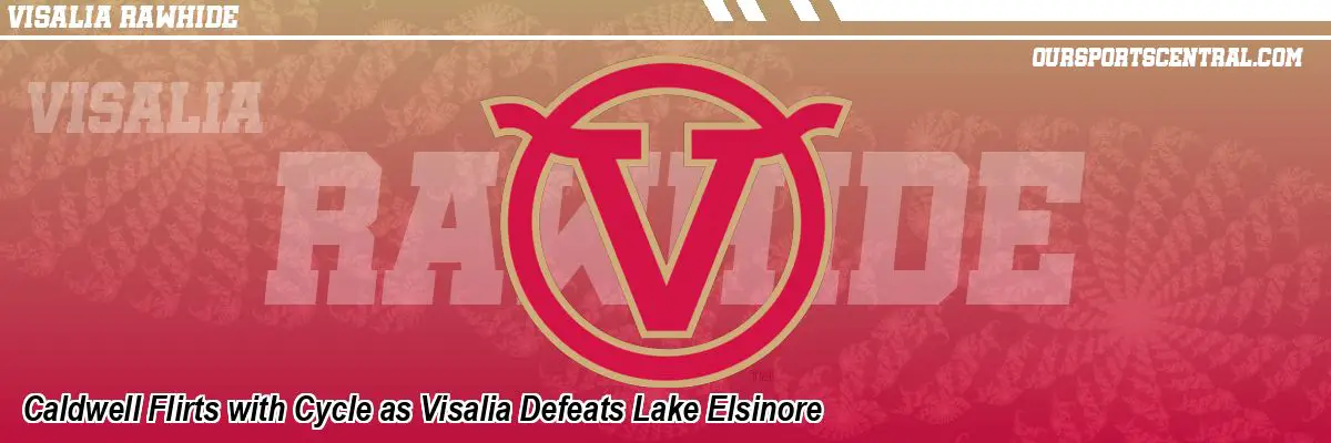 Caldwell Flirts with Cycle as Visalia Defeats Lake Elsinore