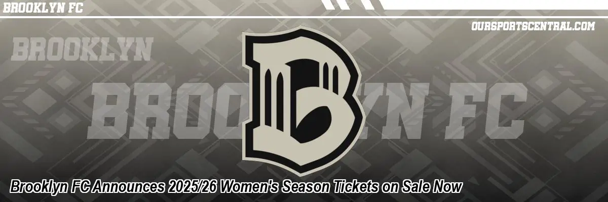 Brooklyn FC Announces 2025/26 Women's Season Tickets on Sale Now