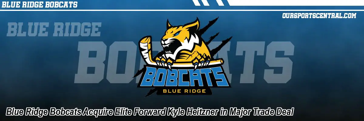 Blue Ridge Bobcats Acquire Elite Forward Kyle Heitzner in Major Trade Deal