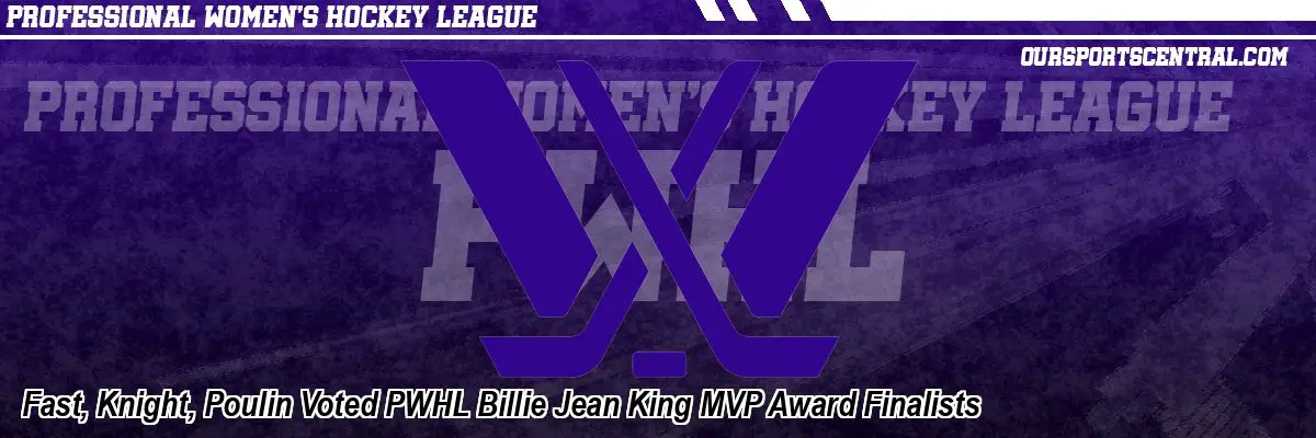 Fast, Knight, Poulin Voted PWHL Billie Jean King MVP Award Finalists