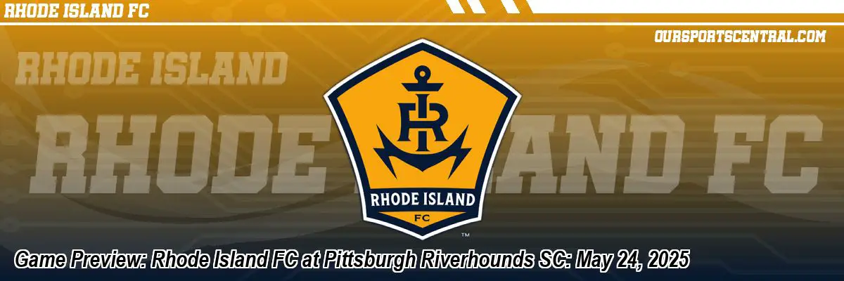 Game Preview: Rhode Island FC at Pittsburgh Riverhounds SC: May 24, 2025