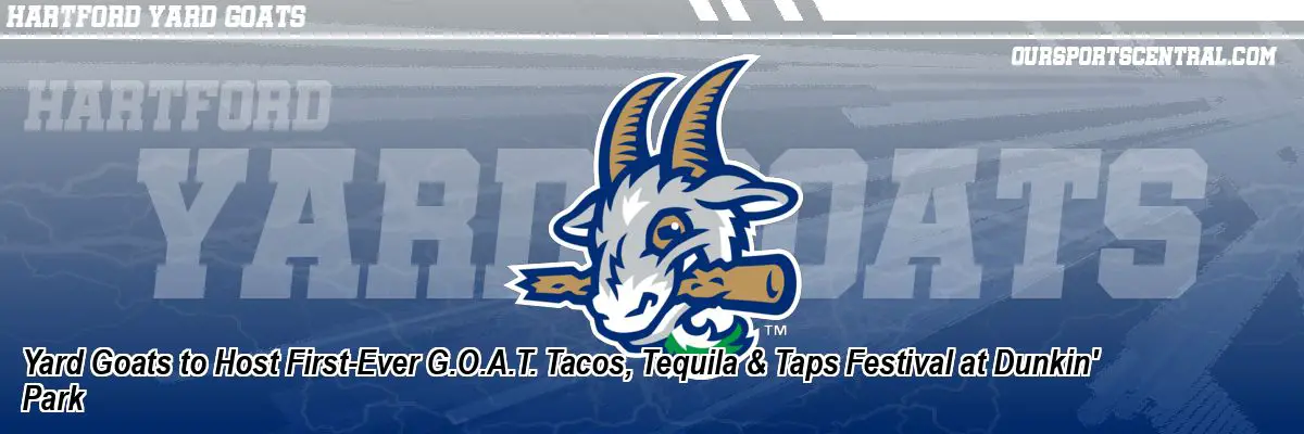 Yard Goats to Host First-Ever G.O.A.T. Tacos, Tequila & Taps Festival at Dunkin' Park