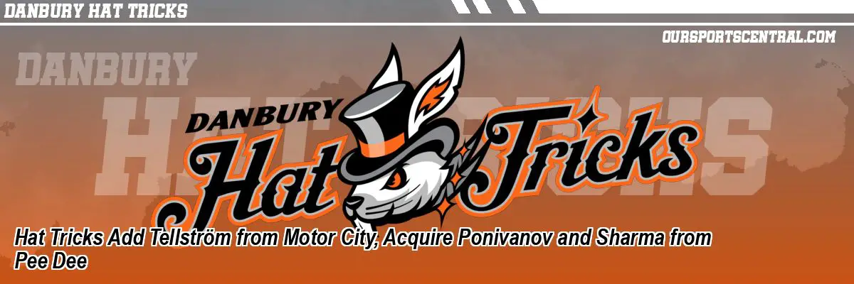 Hat Tricks Add Tellström from Motor City, Acquire Ponivanov and Sharma from Pee Dee