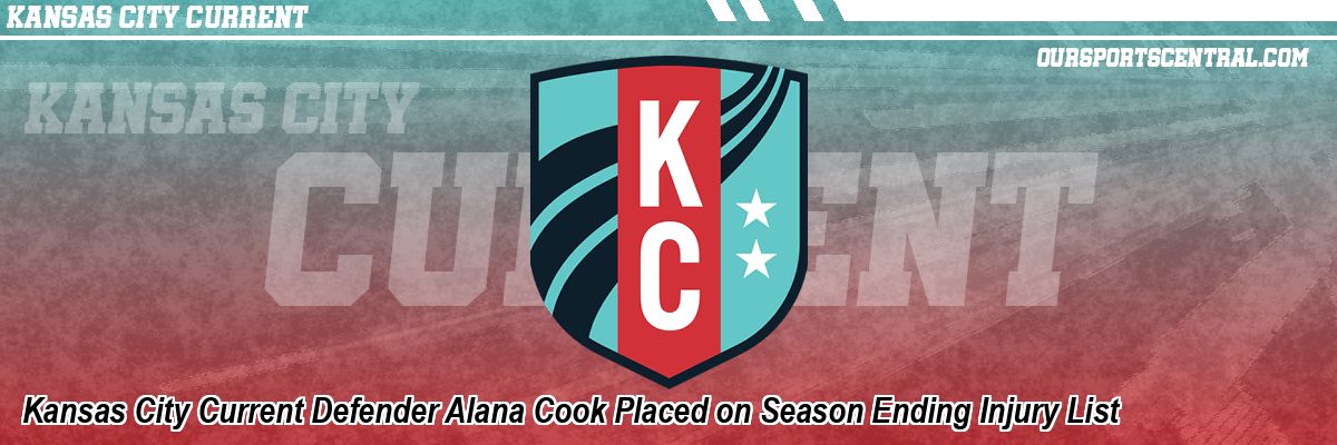 Kansas City Current Defender Alana Cook Placed on Season Ending Injury List