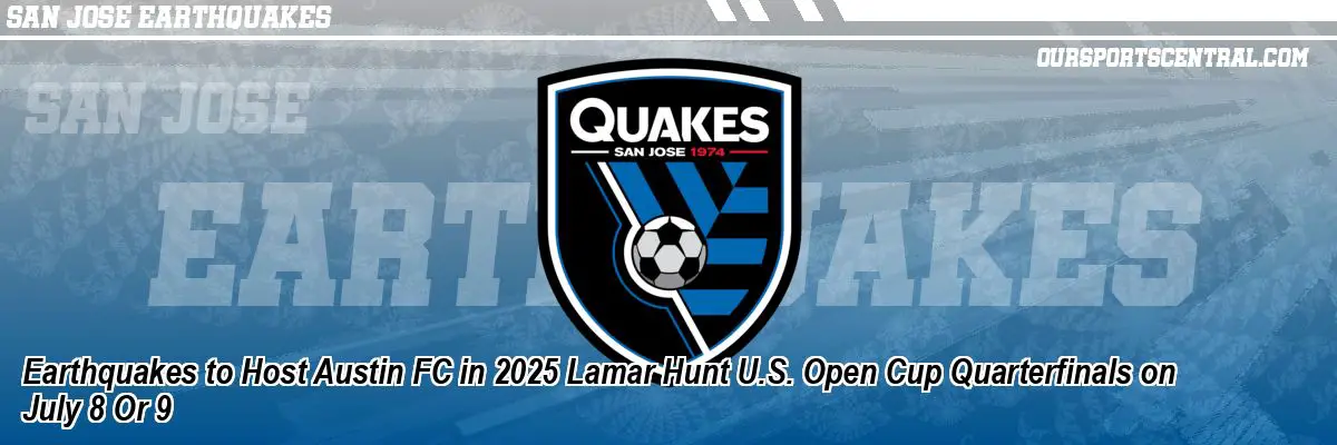 Earthquakes to Host Austin FC in 2025 Lamar Hunt U.S. Open Cup Quarterfinals on July 8 Or 9