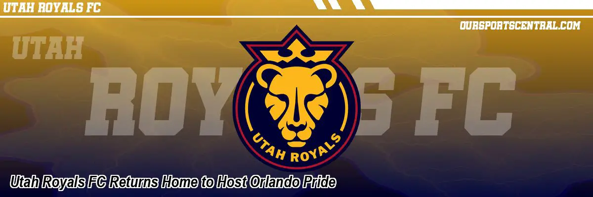 Utah Royals FC Returns Home to Host Orlando Pride