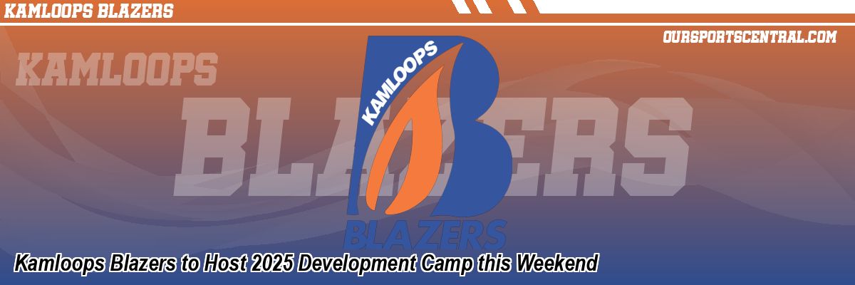 Kamloops Blazers to Host 2025 Development Camp this Weekend