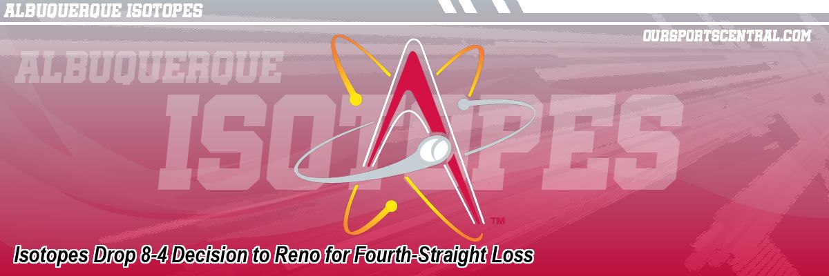 Isotopes Drop 8-4 Decision to Reno for Fourth-Straight Loss