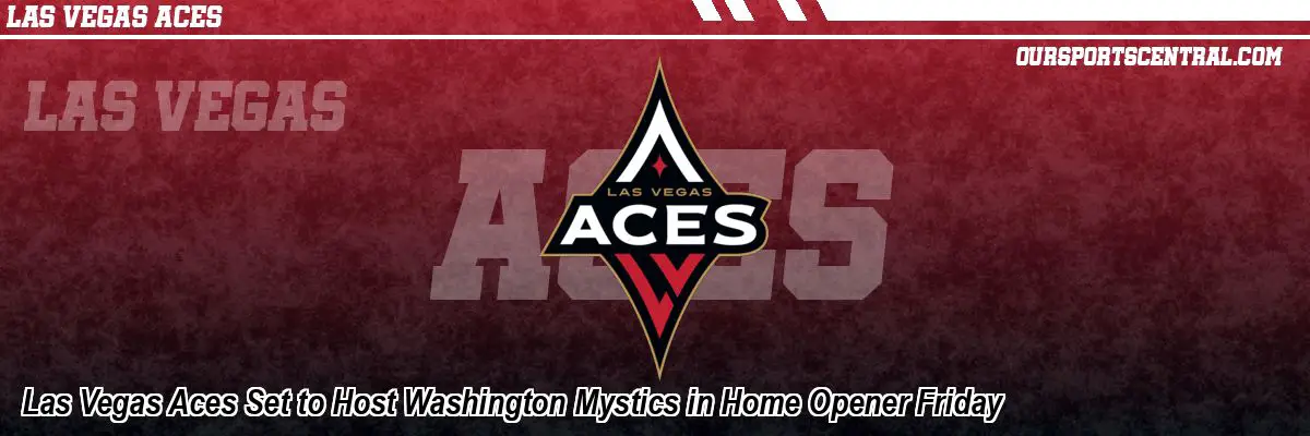 Las Vegas Aces Set to Host Washington Mystics in Home Opener Friday