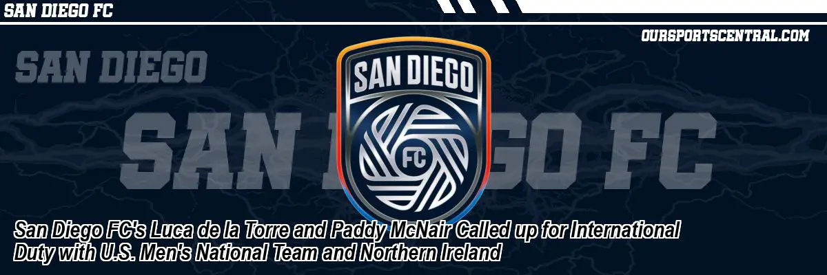 San Diego FC's Luca de la Torre and Paddy McNair Called up for International Duty with U.S. Men's National Team and Northern Ireland