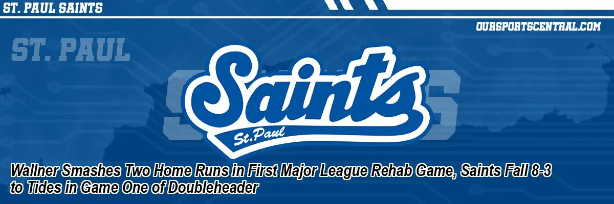 Wallner Smashes Two Home Runs in First Major League Rehab Game, Saints Fall 8-3 to Tides in Game One of Doubleheader
