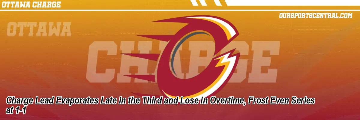 Charge Lead Evaporates Late in the Third and Lose in Overtime, Frost Even Series at 1-1
