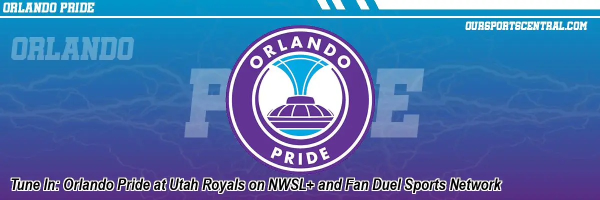Tune In: Orlando Pride at Utah Royals on NWSL+ and Fan Duel Sports Network