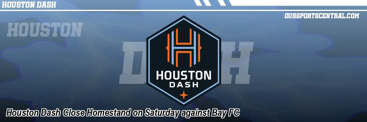 Houston Dash Close Homestand on Saturday against Bay FC