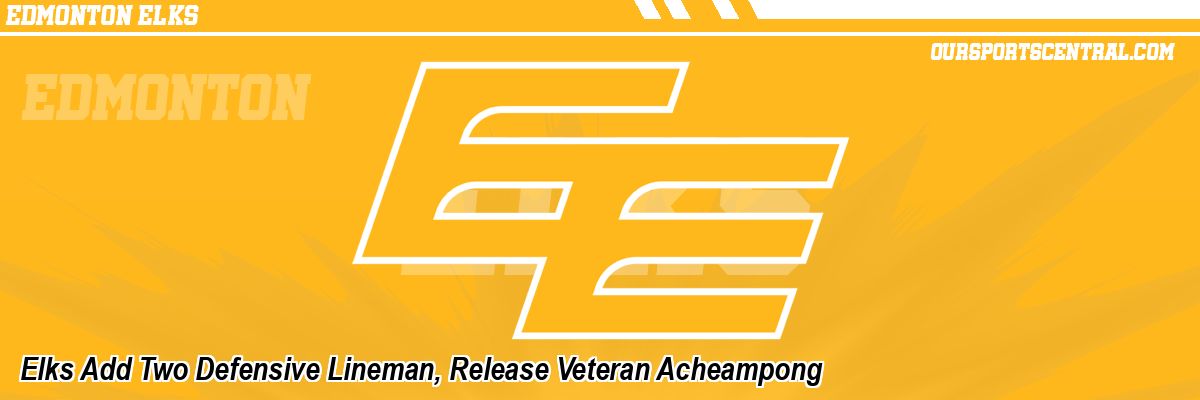 Elks Add Two Defensive Lineman, Release Veteran Acheampong