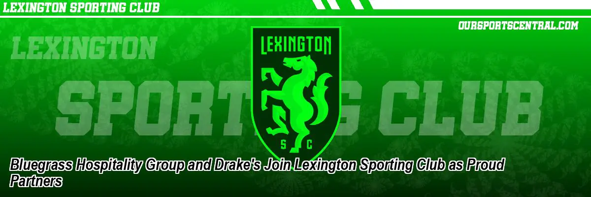 Bluegrass Hospitality Group and Drake's Join Lexington Sporting Club as Proud Partners