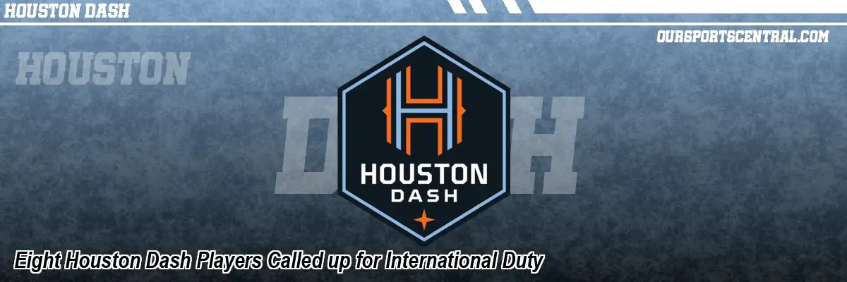 Eight Houston Dash Players Called up for International Duty