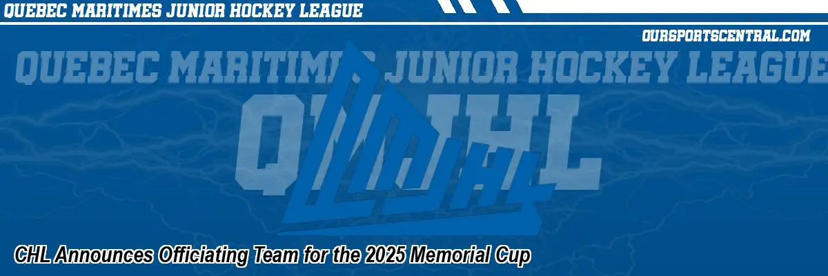 CHL Announces Officiating Team for the 2025 Memorial Cup