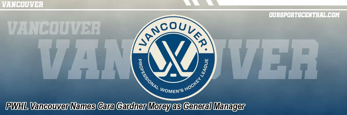 PWHL Vancouver Names Cara Gardner Morey as General Manager