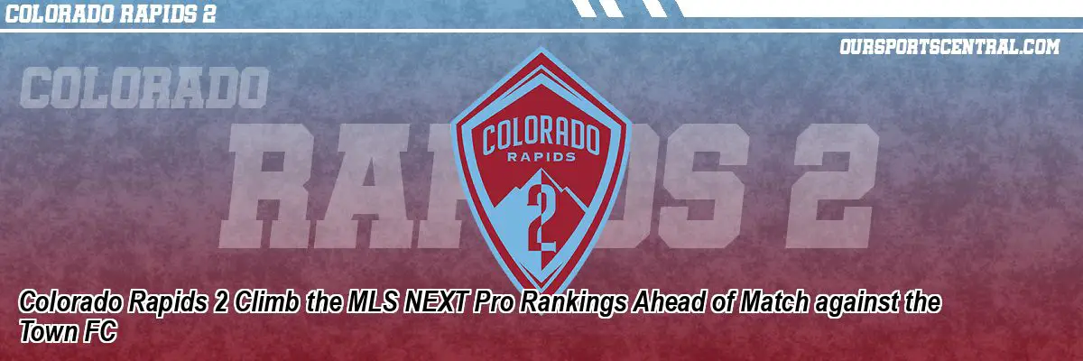 Colorado Rapids 2 Climb the MLS NEXT Pro Rankings Ahead of Match against the Town FC