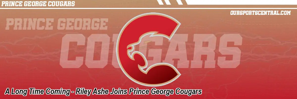 A Long Time Coming - Riley Ashe Joins Prince George Cougars