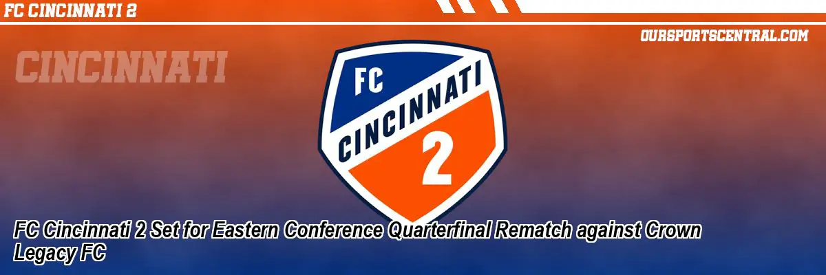 FC Cincinnati 2 Set for Eastern Conference Quarterfinal Rematch against Crown Legacy FC