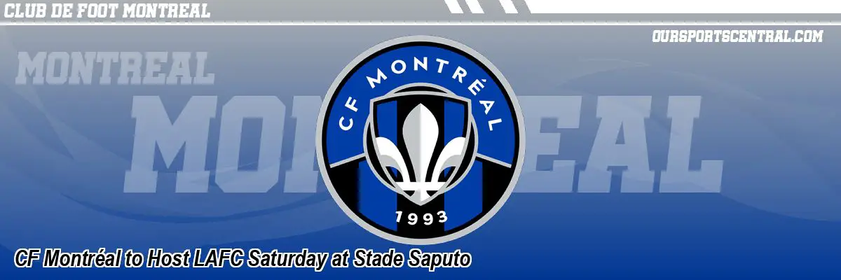CF Montréal to Host LAFC Saturday at Stade Saputo