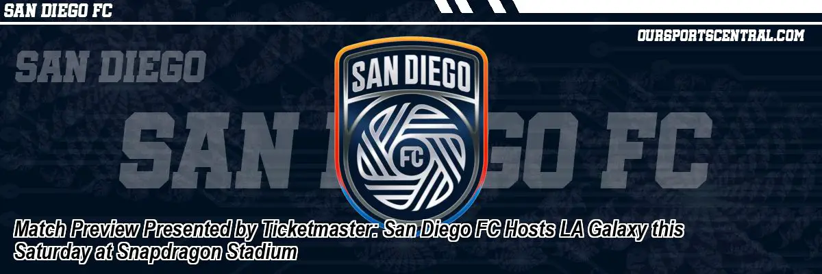 Match Preview Presented by Ticketmaster: San Diego FC Hosts LA Galaxy this Saturday at Snapdragon Stadium