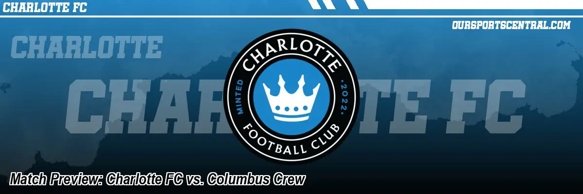 Match Preview: Charlotte FC vs. Columbus Crew