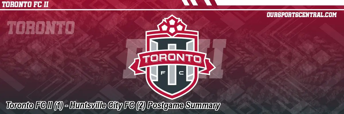 Toronto FC II (1) - Huntsville City FC (2) Postgame Summary