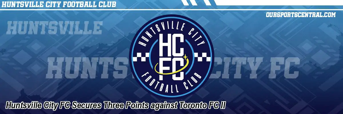 Huntsville City FC Secures Three Points against Toronto FC II