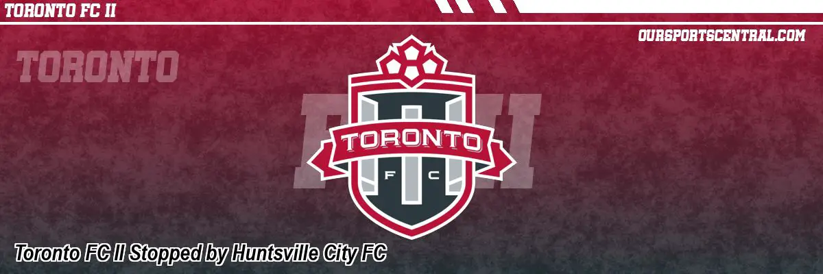 Toronto FC II Stopped by Huntsville City FC