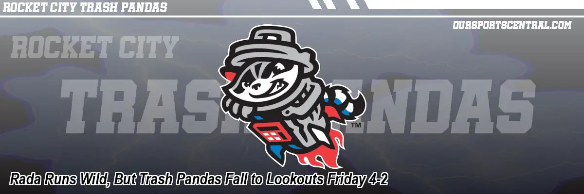 Rada Runs Wild, But Trash Pandas Fall to Lookouts Friday 4-2