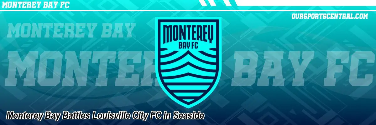 Monterey Bay Battles Louisville City FC in Seaside