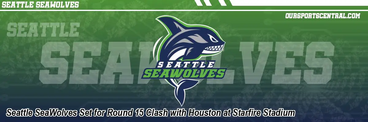 Seattle SeaWolves Set for Round 15 Clash with Houston at Starfire Stadium
