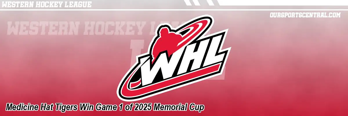Medicine Hat Tigers Win Game 1 of 2025 Memorial Cup