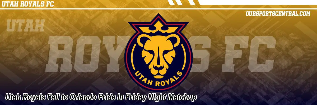 Utah Royals Fall to Orlando Pride in Friday Night Matchup