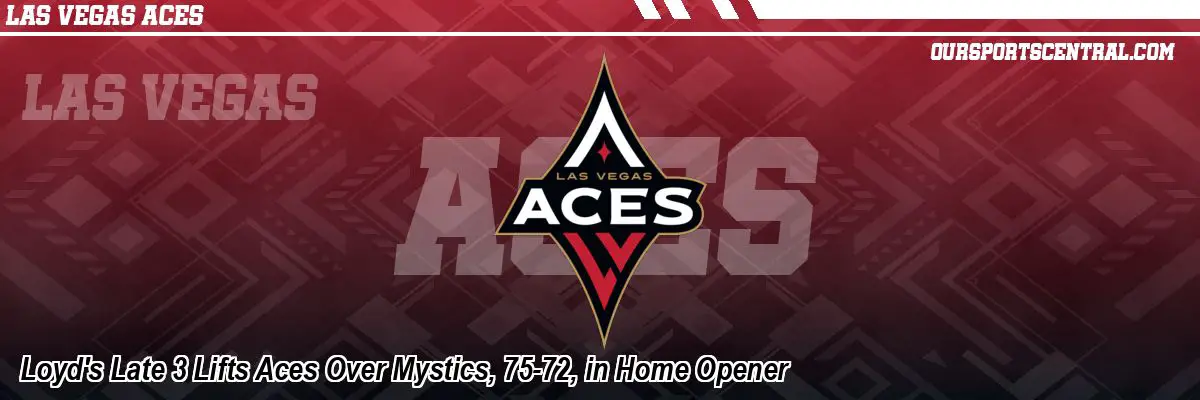 Loyd's Late 3 Lifts Aces Over Mystics, 75-72, in Home Opener