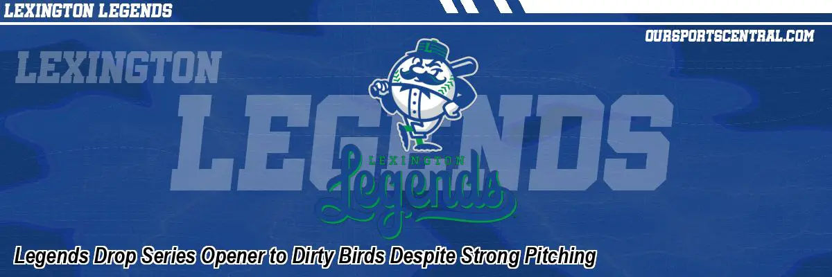 Legends Drop Series Opener to Dirty Birds Despite Strong Pitching
